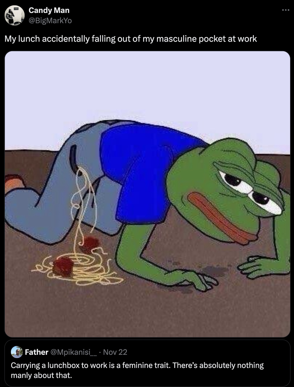 pepe spaghetti meme - Candy Man My lunch accidentally falling out of my masculine pocket at work Father . Nov 22 Carrying a lunchbox to work is a feminine trait. There's absolutely nothing manly about that.